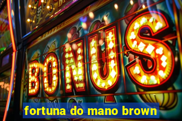 fortuna do mano brown